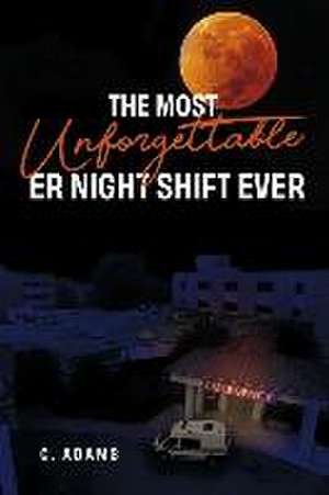 The Most Unforgettable Er Night Shift Ever de C. Adams