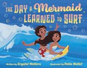 The Day a Mermaid Learned to Surf de Crystal Walters