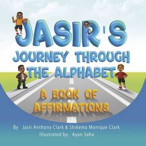 Jasir's Journey Through the Alphabet: A Book of Affirmations de Jasir Anthony Clark