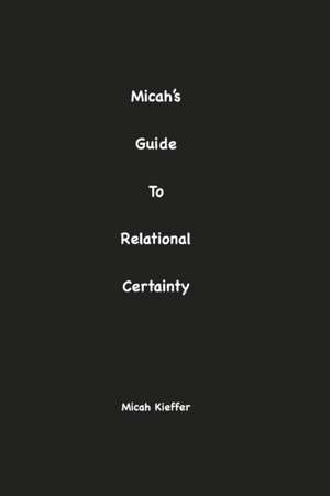 Micah's Guide to Relational Certainty de Micah Kieffer