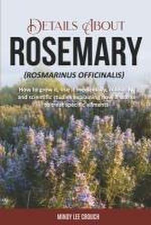 Details about Rosemary (Rosmarinus Officinalis): How to Grow It, Use It Medicinally, Culinarily and Scientific Studies Explaining How It Works to Trea de Mindy Lee Crouch