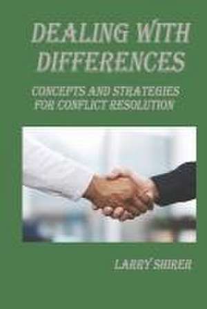 Dealing with Differences: Concepts and Strategies for Conflict Resolution de Larry Shirer