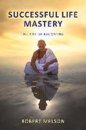 Successful Life Mastery: The Art of Becoming de Robert Melson