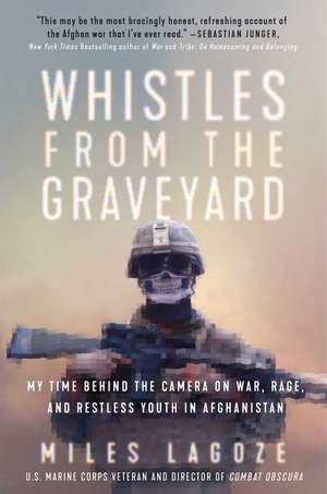 Whistles from the Graveyard: My Time Behind the Camera on War, Rage, and Restless Youth in Afghanistan de Miles Lagoze