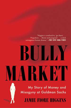 Bully Market: My Story of Money and Misogyny at Goldman Sachs de Jamie Fiore Higgins