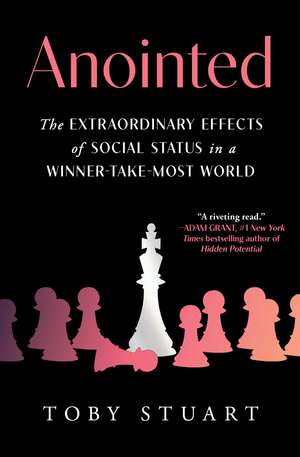 Anointed: The Extraordinary Effects of Social Status in a Winner-Take-Most World de Toby Stuart