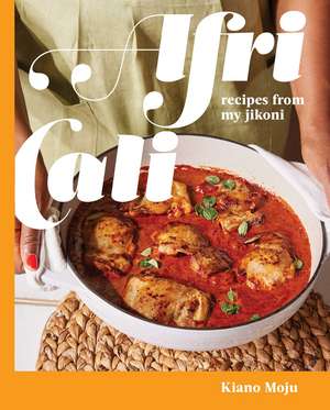 AfriCali: Recipes from My Jikoni (A Cookbook) de Kiano Moju