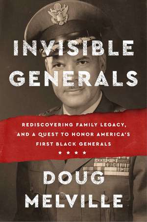 Invisible Generals: Rediscovering Family Legacy, and a Quest to Honor America's First Black Generals de Doug Melville