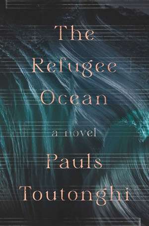 The Refugee Ocean de Pauls Toutonghi