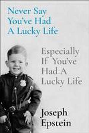 Never Say You've Had a Lucky Life de Joseph Epstein