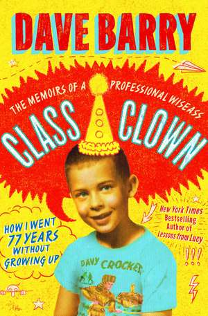 Class Clown: The Memoirs of a Professional Wiseass: How I Went 77 Years Without Growing Up de Dave Barry