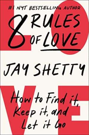 8 Rules of Love: How to Find It, Keep It, and Let It Go de Jay Shetty