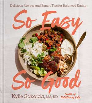 So Easy So Good: Delicious Recipes and Expert Tips for Balanced Eating (A Cookbook) de Kylie Sakaida