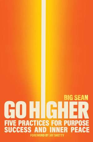 Go Higher: Five Practices for Purpose, Success, and Inner Peace de Big Sean