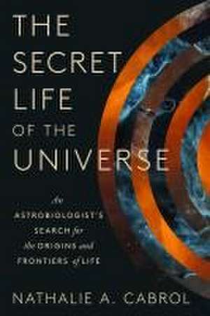 The Secret Life of the Universe de Nathalie A Cabrol