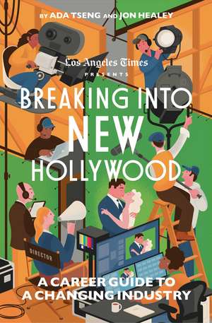 Breaking into New Hollywood: A Career Guide to a Changing Industry de The Los Angeles Times