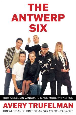 The Antwerp Six de Avery Trufelman