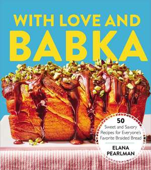 With Love and Babka: 50 Sweet and Savory Recipes for Everyone's Favorite Braided Bread (A Cookbook) de Elana Pearlman