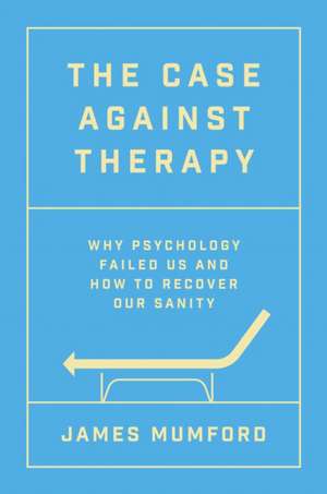 The Case Against Therapy de James Mumford