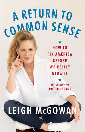 A Return to Common Sense: How to Fix America Before We Really Blow It de Leigh McGowan