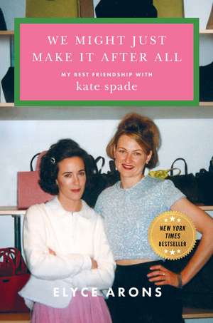 We Might Just Make It After All: My Best Friendship with Kate Spade de Elyce Arons