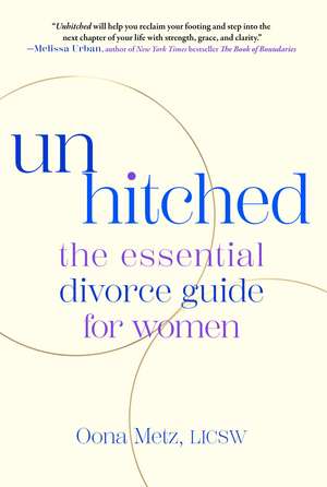 Unhitched: The Essential Divorce Guide for Women de Oona Metz