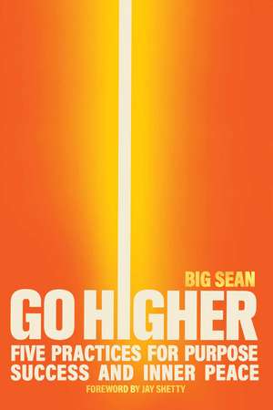 Go Higher: Five Practices for Purpose, Success, and Inner Peace de Big Sean