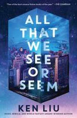 All That We See or Seem de Ken Liu