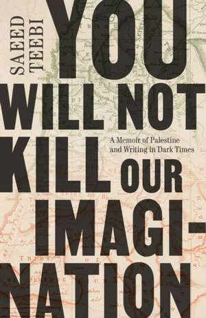 You Will Not Kill Our Imagination de Saeed Teebi