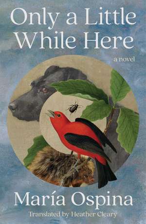 Only a Little While Here: A Novel de María Ospina