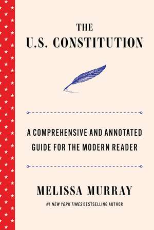 The U.S. Constitution: A Comprehensive and Annotated Guide for the Modern Reader de Melissa Murray