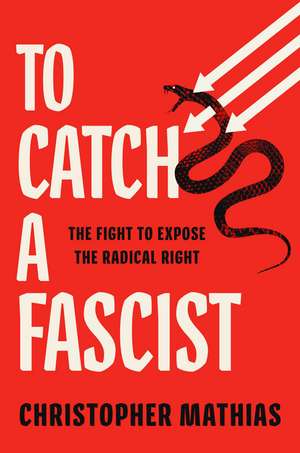 To Catch a Fascist: The Fight to Expose the Radical Right de Christopher Mathias