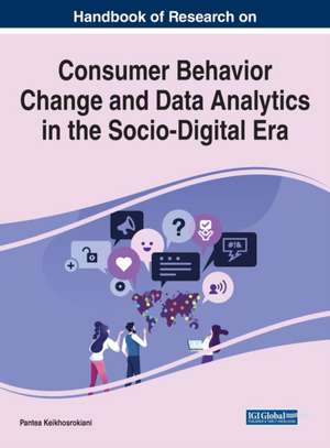 Handbook of Research on Consumer Behavior Change and Data Analytics in the Socio-Digital Era de Pantea Keikhosrokiani