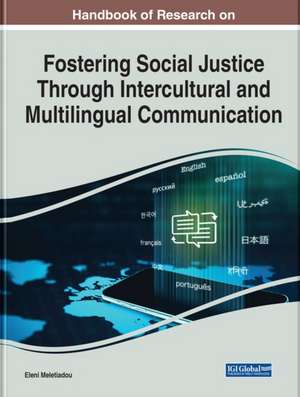 Handbook of Research on Fostering Social Justice Through Intercultural and Multilingual Communication de Eleni Meletiadou