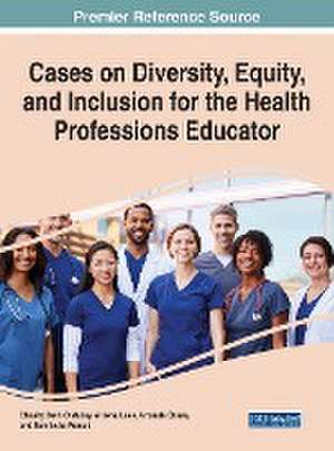 Cases on Diversity, Equity, and Inclusion for the Health Professions Educator de Amanda Chase