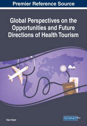 Global Perspectives on the Opportunities and Future Directions of Health Tourism de O¿uz Do¿an