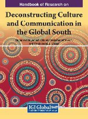 Handbook of Research on Deconstructing Culture and Communication in the Global South de Desmond Onyemechi Okocha