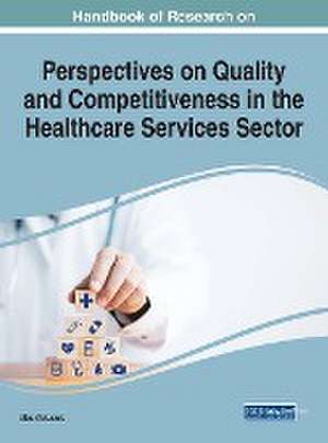 Handbook of Research on Quality and Competitiveness in the Healthcare Services Sector de Ulas Akkucuk