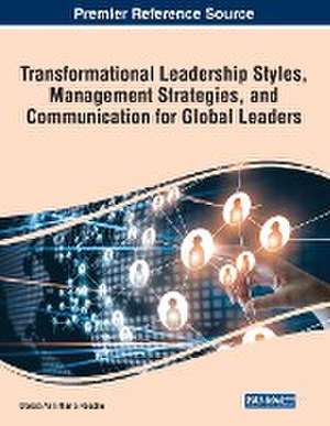 Transformational Leadership Styles, Management Strategies, and Communication for Global Leaders de Darcia Ann Marie Roache