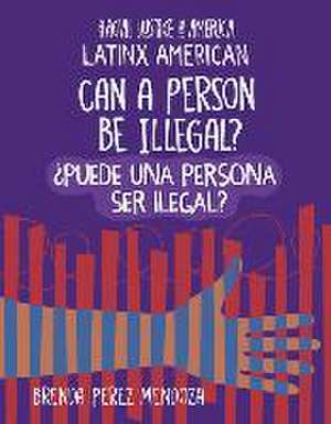 Can a Person Be Illegal? / ¿Puede Una Persona Ser Ilegal? de Brenda Perez Mendoza