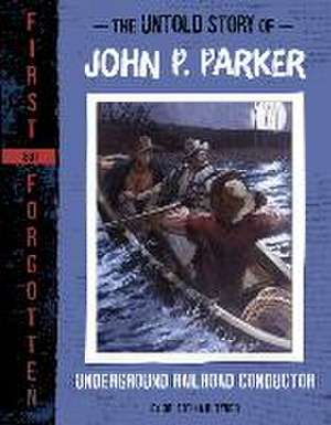 The Untold Story of John P. Parker de Artika R Tyner