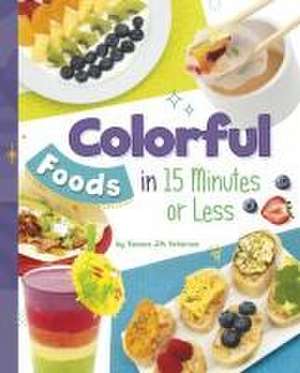 Colorful Foods in 15 Minutes or Less de Tamara Jm Peterson