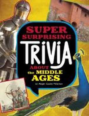 Super Surprising Trivia about the Middle Ages de Megan Cooley Peterson