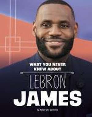 What You Never Knew about Lebron James de Helen Cox Cannons