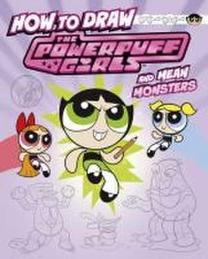 How to Draw the Powerpuff Girls and Mean Monsters de Mari Bolte