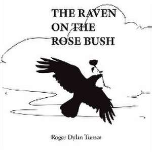 The Raven on the Rosebush de Roger Dylan Turner