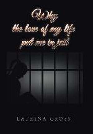 Why the Love of My Life Put Me in Jail de Latrina Cross