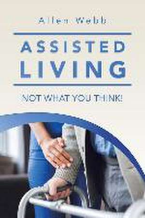 Assisted Living - Not What You Think! de Allen Webb