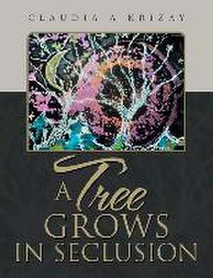 A Tree Grows in Seclusion de Claudia A. Krizay