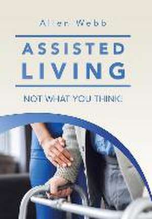 Assisted Living - Not What You Think! de Allen Webb